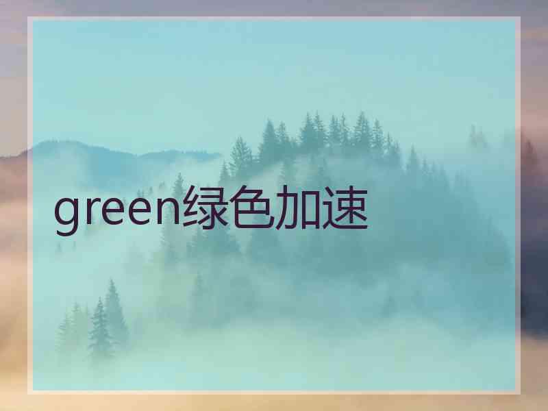 green绿色加速